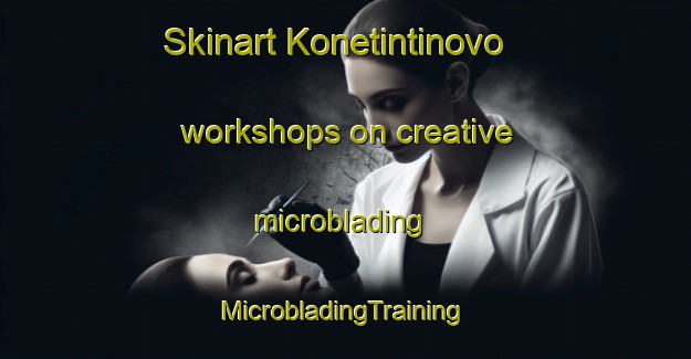 Skinart Konetintinovo workshops on creative microblading | #MicrobladingTraining #MicrobladingClasses #SkinartTraining-Russia