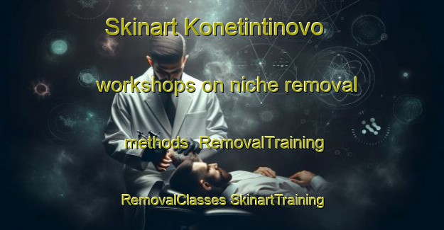 Skinart Konetintinovo workshops on niche removal methods | #RemovalTraining #RemovalClasses #SkinartTraining-Russia