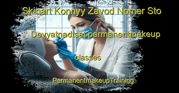 Skinart Konnyy Zavod Nomer Sto Devyatnadtsat permanentmakeup classes | #PermanentmakeupTraining #PermanentmakeupClasses #SkinartTraining-Russia