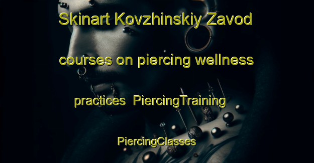 Skinart Kovzhinskiy Zavod courses on piercing wellness practices | #PiercingTraining #PiercingClasses #SkinartTraining-Russia