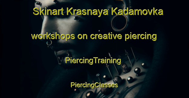 Skinart Krasnaya Kadamovka workshops on creative piercing | #PiercingTraining #PiercingClasses #SkinartTraining-Russia