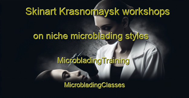 Skinart Krasnomaysk workshops on niche microblading styles | #MicrobladingTraining #MicrobladingClasses #SkinartTraining-Russia