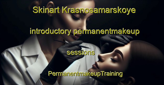 Skinart Krasnosamarskoye introductory permanentmakeup sessions | #PermanentmakeupTraining #PermanentmakeupClasses #SkinartTraining-Russia