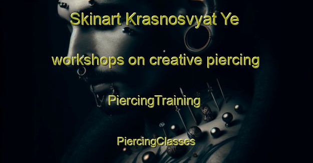 Skinart Krasnosvyat Ye workshops on creative piercing | #PiercingTraining #PiercingClasses #SkinartTraining-Russia