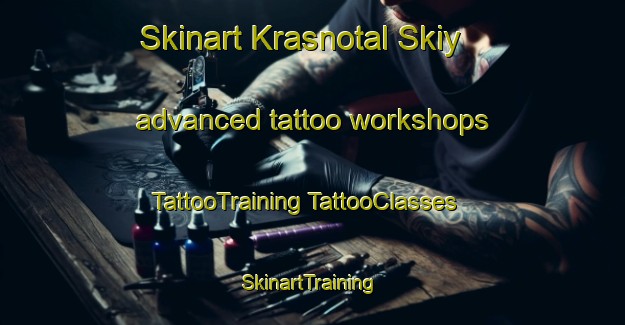 Skinart Krasnotal Skiy advanced tattoo workshops | #TattooTraining #TattooClasses #SkinartTraining-Russia