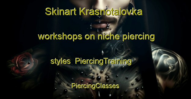 Skinart Krasnotalovka workshops on niche piercing styles | #PiercingTraining #PiercingClasses #SkinartTraining-Russia