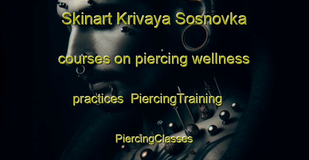 Skinart Krivaya Sosnovka courses on piercing wellness practices | #PiercingTraining #PiercingClasses #SkinartTraining-Russia