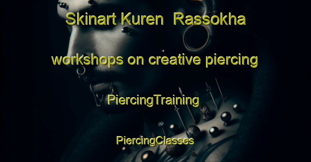 Skinart Kuren  Rassokha workshops on creative piercing | #PiercingTraining #PiercingClasses #SkinartTraining-Russia