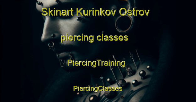 Skinart Kurinkov Ostrov piercing classes | #PiercingTraining #PiercingClasses #SkinartTraining-Russia