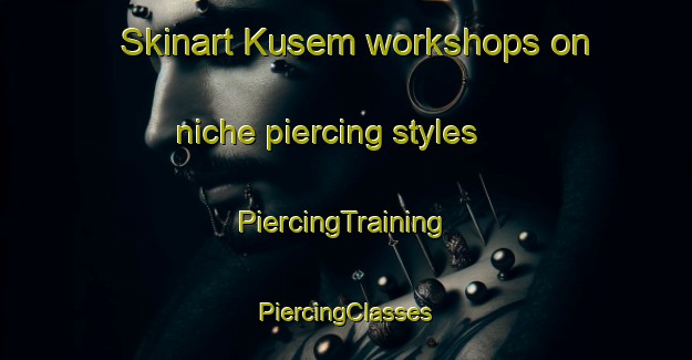 Skinart Kusem workshops on niche piercing styles | #PiercingTraining #PiercingClasses #SkinartTraining-Russia