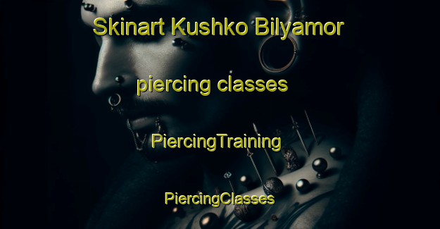 Skinart Kushko Bilyamor piercing classes | #PiercingTraining #PiercingClasses #SkinartTraining-Russia