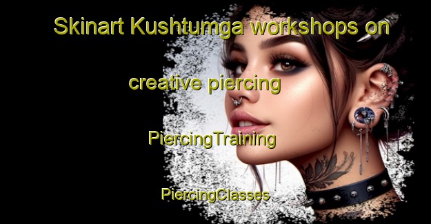 Skinart Kushtumga workshops on creative piercing | #PiercingTraining #PiercingClasses #SkinartTraining-Russia