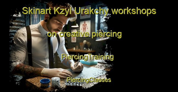 Skinart Kzyl Urakchy workshops on creative piercing | #PiercingTraining #PiercingClasses #SkinartTraining-Russia