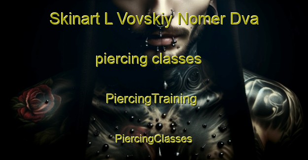 Skinart L Vovskiy Nomer Dva piercing classes | #PiercingTraining #PiercingClasses #SkinartTraining-Russia