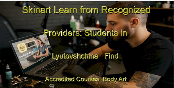 Skinart Learn from Recognized Providers: Students in Lyutovshchina - Find Accredited Courses | Body Art Qualification Authority | BAQA-Russia
