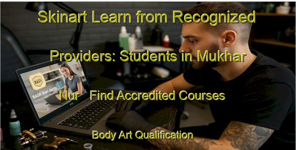 Skinart Learn from Recognized Providers: Students in Mukhar Nur - Find Accredited Courses | Body Art Qualification Authority | BAQA-Russia