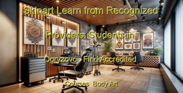 Skinart Learn from Recognized Providers: Students in Ogryzovo - Find Accredited Courses | Body Art Qualification Authority | BAQA-Russia