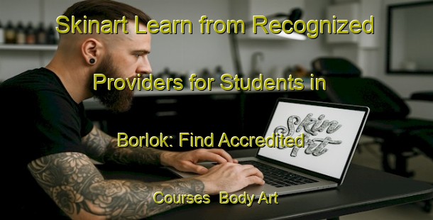 Skinart Learn from Recognized Providers for Students in Borlok: Find Accredited Courses | Body Art Qualification Authority | BAQA-Russia