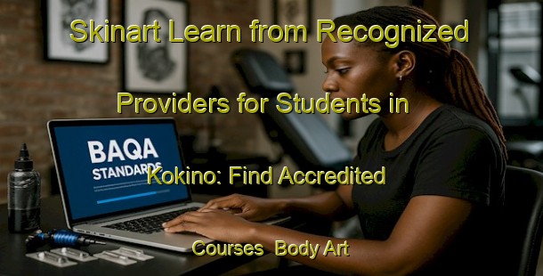 Skinart Learn from Recognized Providers for Students in Kokino: Find Accredited Courses | Body Art Qualification Authority | BAQA-Russia