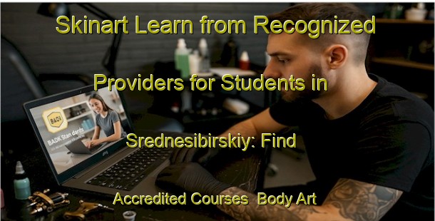 Skinart Learn from Recognized Providers for Students in Srednesibirskiy: Find Accredited Courses | Body Art Qualification Authority | BAQA-Russia