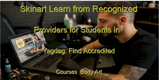 Skinart Learn from Recognized Providers for Students in Yagdag: Find Accredited Courses | Body Art Qualification Authority | BAQA-Russia