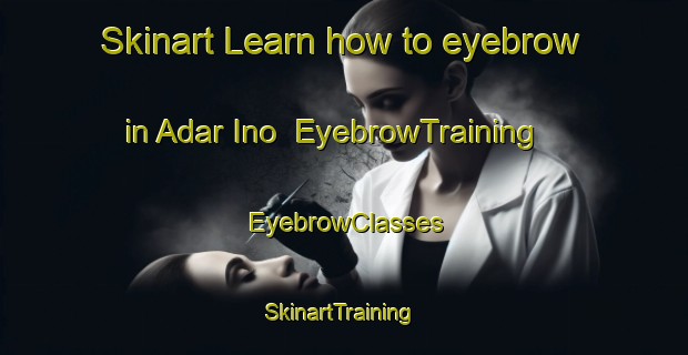 Skinart Learn how to eyebrow in Adar Ino | EyebrowTraining | EyebrowClasses | SkinartTraining-Russia