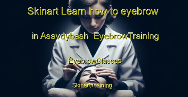 Skinart Learn how to eyebrow in Asavdybash | EyebrowTraining | EyebrowClasses | SkinartTraining-Russia