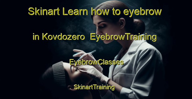 Skinart Learn how to eyebrow in Kovdozero | EyebrowTraining | EyebrowClasses | SkinartTraining-Russia