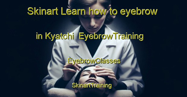 Skinart Learn how to eyebrow in Kyatchi | EyebrowTraining | EyebrowClasses | SkinartTraining-Russia