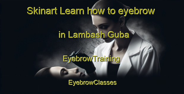 Skinart Learn how to eyebrow in Lambash Guba | EyebrowTraining | EyebrowClasses | SkinartTraining-Russia