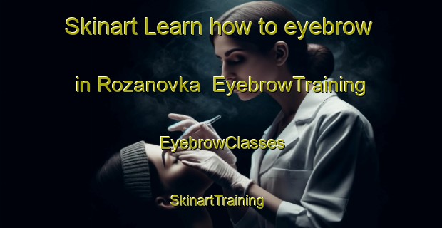 Skinart Learn how to eyebrow in Rozanovka | EyebrowTraining | EyebrowClasses | SkinartTraining-Russia