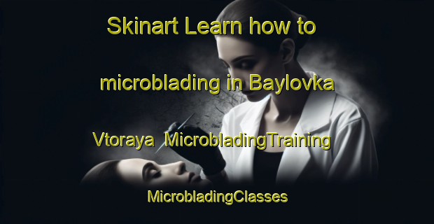 Skinart Learn how to microblading in Baylovka Vtoraya | #MicrobladingTraining #MicrobladingClasses #SkinartTraining-Russia