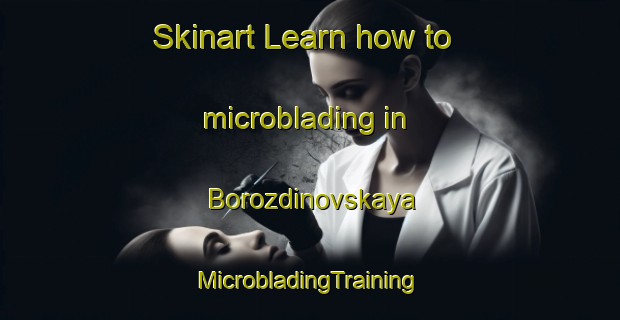 Skinart Learn how to microblading in Borozdinovskaya | #MicrobladingTraining #MicrobladingClasses #SkinartTraining-Russia