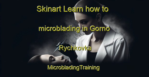 Skinart Learn how to microblading in Gorno Rychkovka | #MicrobladingTraining #MicrobladingClasses #SkinartTraining-Russia