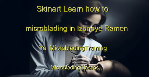 Skinart Learn how to microblading in Izbnoye Ramen Ye | #MicrobladingTraining #MicrobladingClasses #SkinartTraining-Russia