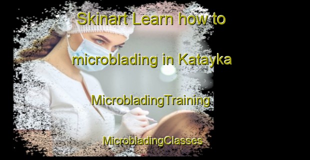 Skinart Learn how to microblading in Katayka | MicrobladingTraining | MicrobladingClasses | SkinartTraining-Russia