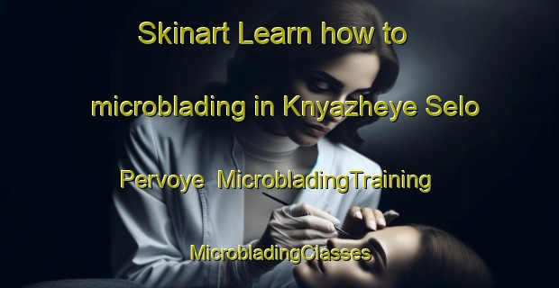 Skinart Learn how to microblading in Knyazheye Selo Pervoye | #MicrobladingTraining #MicrobladingClasses #SkinartTraining-Russia