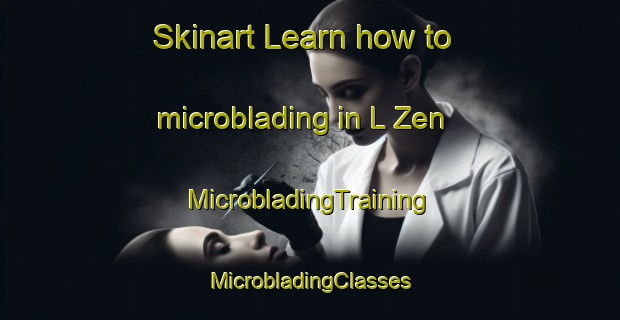 Skinart Learn how to microblading in L Zen | #MicrobladingTraining #MicrobladingClasses #SkinartTraining-Russia