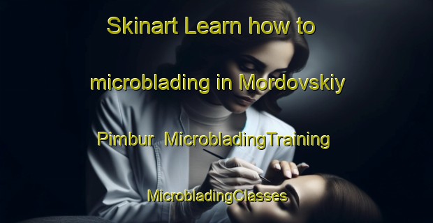 Skinart Learn how to microblading in Mordovskiy Pimbur | #MicrobladingTraining #MicrobladingClasses #SkinartTraining-Russia