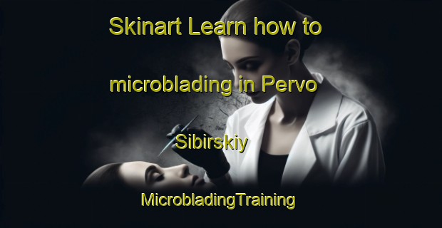 Skinart Learn how to microblading in Pervo  Sibirskiy | #MicrobladingTraining #MicrobladingClasses #SkinartTraining-Russia