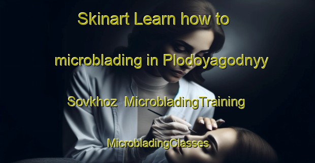 Skinart Learn how to microblading in Plodoyagodnyy Sovkhoz | #MicrobladingTraining #MicrobladingClasses #SkinartTraining-Russia