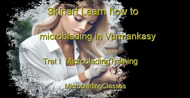 Skinart Learn how to microblading in Vurmankasy Tret I | #MicrobladingTraining #MicrobladingClasses #SkinartTraining-Russia