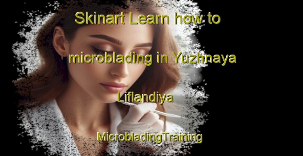 Skinart Learn how to microblading in Yuzhnaya Liflandiya | #MicrobladingTraining #MicrobladingClasses #SkinartTraining-Russia