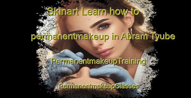 Skinart Learn how to permanentmakeup in Abram Tyube | PermanentmakeupTraining | PermanentmakeupClasses | SkinartTraining-Russia