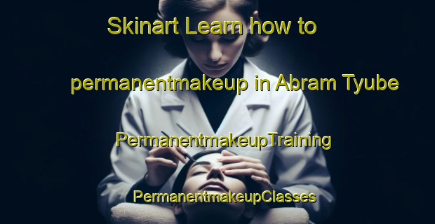 Skinart Learn how to permanentmakeup in Abram Tyube | PermanentmakeupTraining | PermanentmakeupClasses | SkinartTraining-Russia
