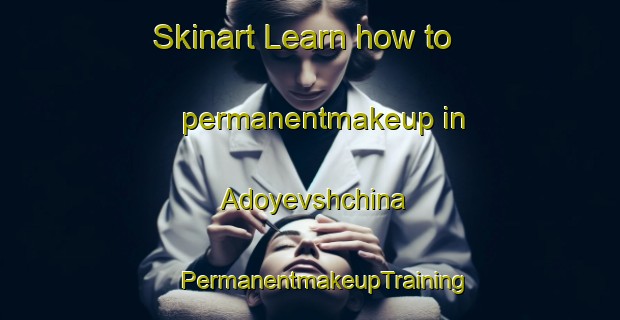 Skinart Learn how to permanentmakeup in Adoyevshchina | #PermanentmakeupTraining #PermanentmakeupClasses #SkinartTraining-Russia