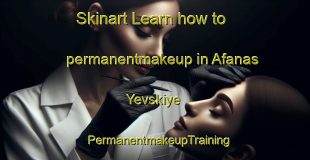 Skinart Learn how to permanentmakeup in Afanas Yevskiye | PermanentmakeupTraining | PermanentmakeupClasses | SkinartTraining-Russia