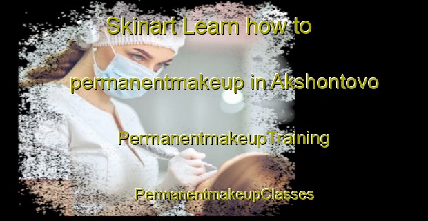 Skinart Learn how to permanentmakeup in Akshontovo | #PermanentmakeupTraining #PermanentmakeupClasses #SkinartTraining-Russia