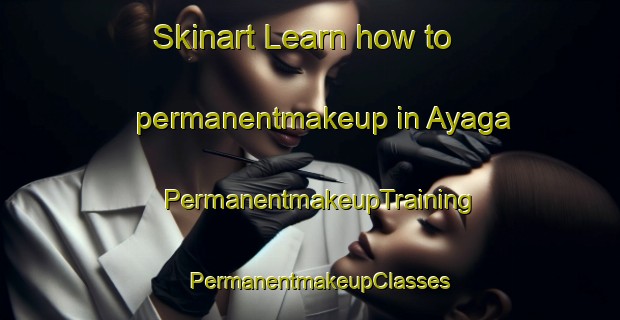 Skinart Learn how to permanentmakeup in Ayaga | PermanentmakeupTraining | PermanentmakeupClasses | SkinartTraining-Russia