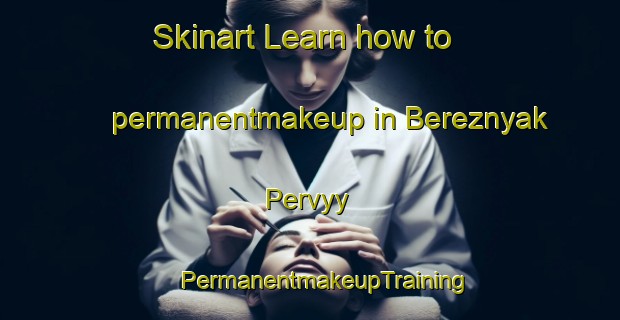 Skinart Learn how to permanentmakeup in Bereznyak Pervyy | #PermanentmakeupTraining #PermanentmakeupClasses #SkinartTraining-Russia